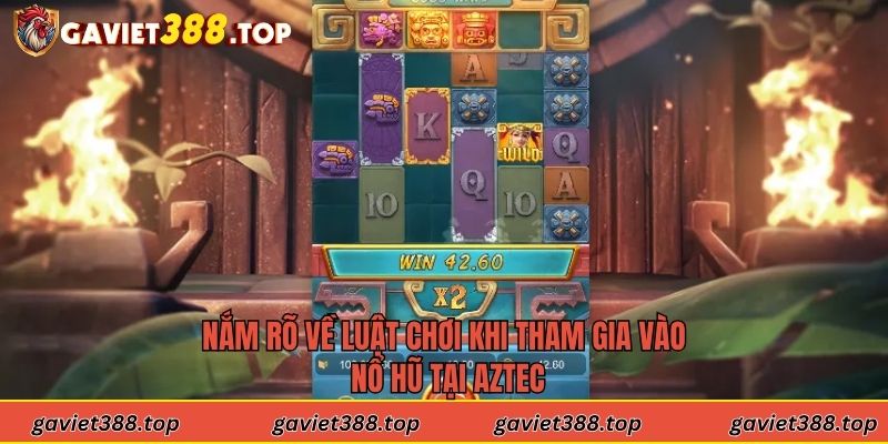 Nắm rõ về luật chơi khi tham gia vào nổ hũ tại Aztec