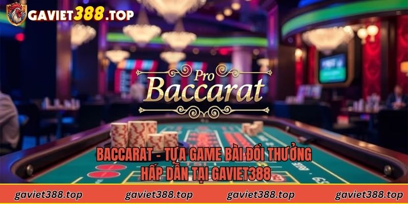 Baccarat - Tựa Game Bài Đổi Thưởng Hấp Dẫn Tại Gaviet388